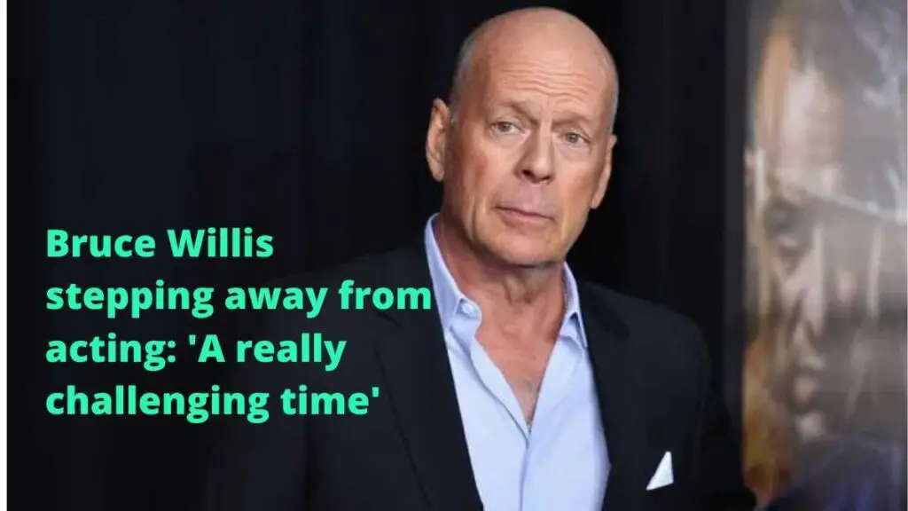 Why Bruce Willis stepping away from acting: 'A really challenging time'