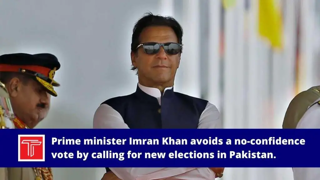 Prime minister Imran Khan avoids a no-confidence vote by calling for new elections in Pakistan.