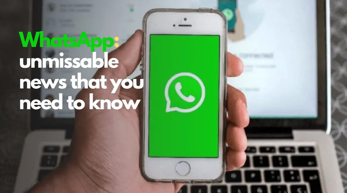 WhatsApp: unmissable news that you need to know